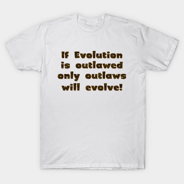 If evolution is outlawed, T-Shirt by SnarkCentral